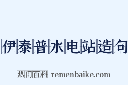 伊泰普水电站造句是什么意思的图片